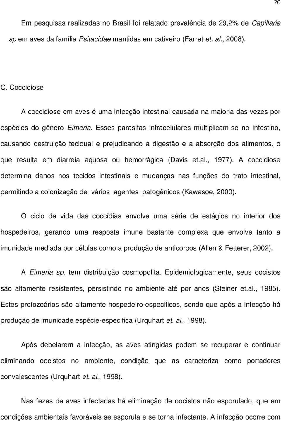 et.al., 1977). A coccidiose determina danos nos tecidos intestinais e mudanças nas funções do trato intestinal, permitindo a colonização de vários agentes patogênicos (Kawasoe, 2000).