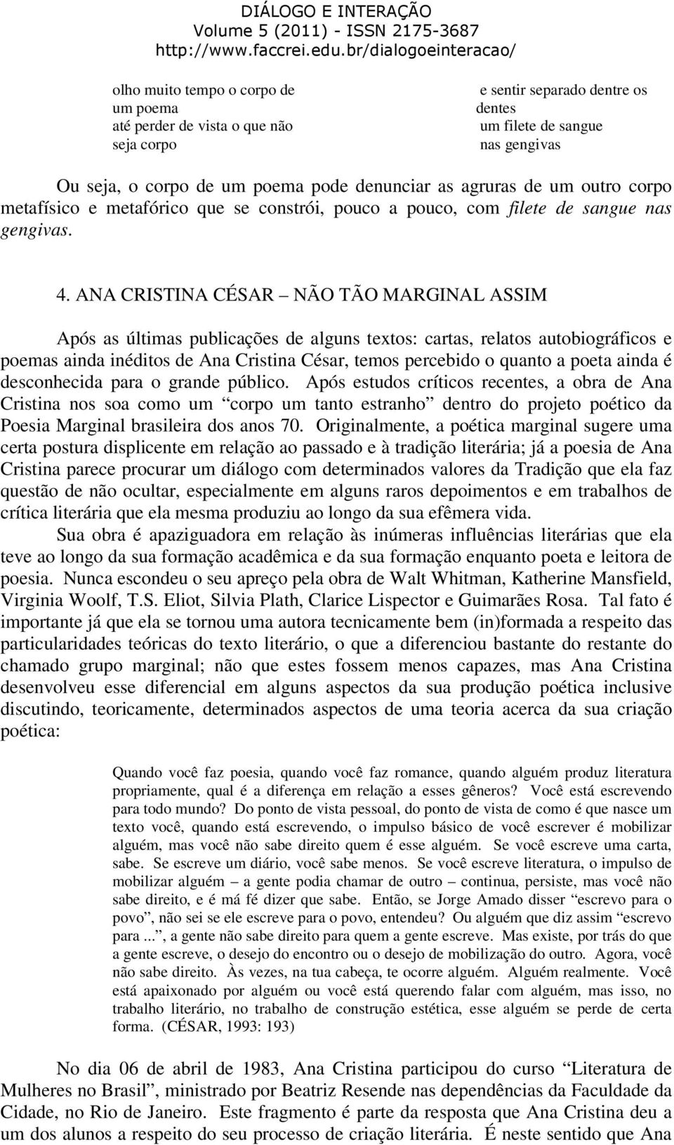 ANA CRISTINA CÉSAR NÃO TÃO MARGINAL ASSIM Após as últimas publicações de alguns textos: cartas, relatos autobiográficos e poemas ainda inéditos de Ana Cristina César, temos percebido o quanto a poeta