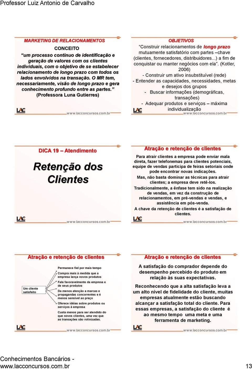 (Professora Luna Gutierres) 73 OBJETIVOS Construir relacionamentos de longo prazo mutuamente satisfatório com partes chave (clientes, fornecedores, distribuidores.