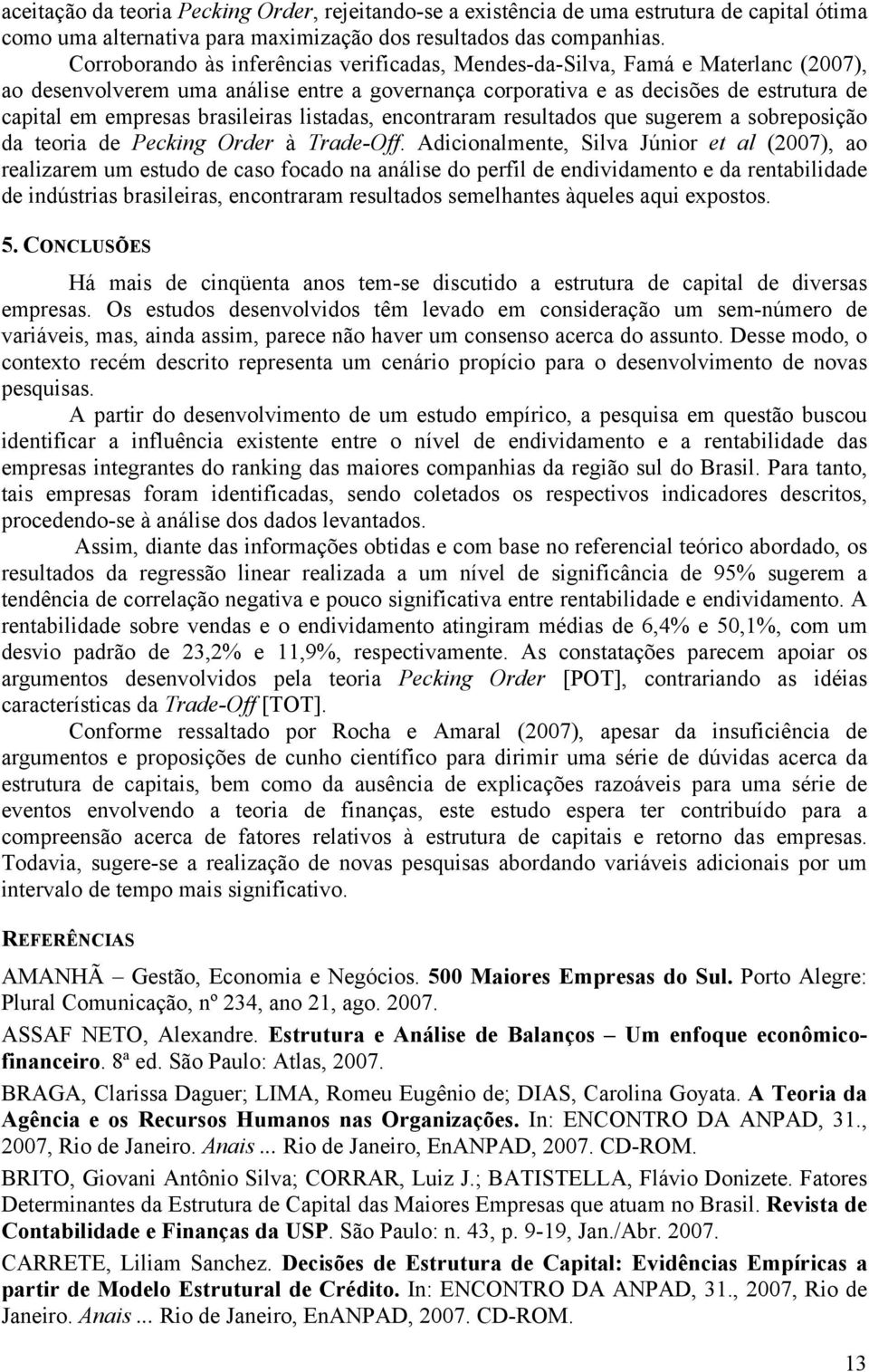 brasileiras listadas, encontraram resultados que sugerem a sobreposição da teoria de Pecking Order à Trade-Off.