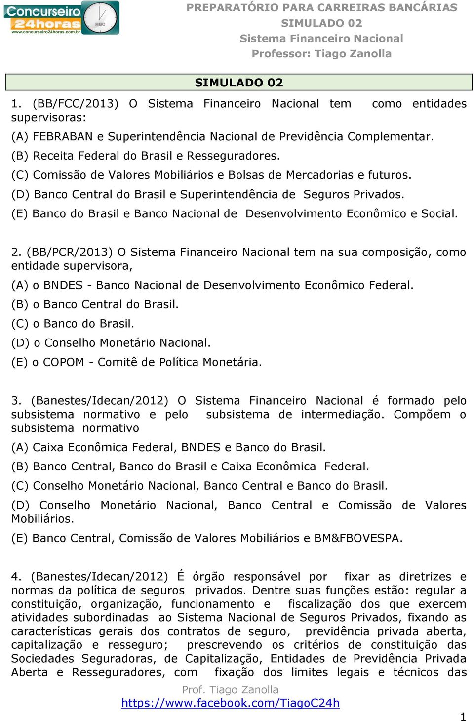 (E) Banco do Brasil e Banco Nacional de Desenvolvimento Econômico e Social. 2.