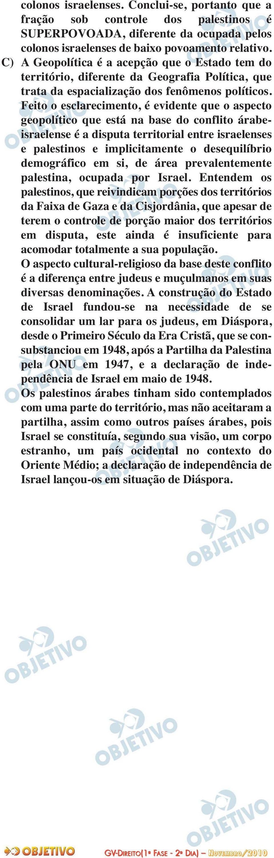 Feito o esclarecimento, é evidente que o aspecto geopolítico que está na base do conflito árabeisraelense é a disputa territorial entre israelenses e palestinos e implicitamente o desequilíbrio