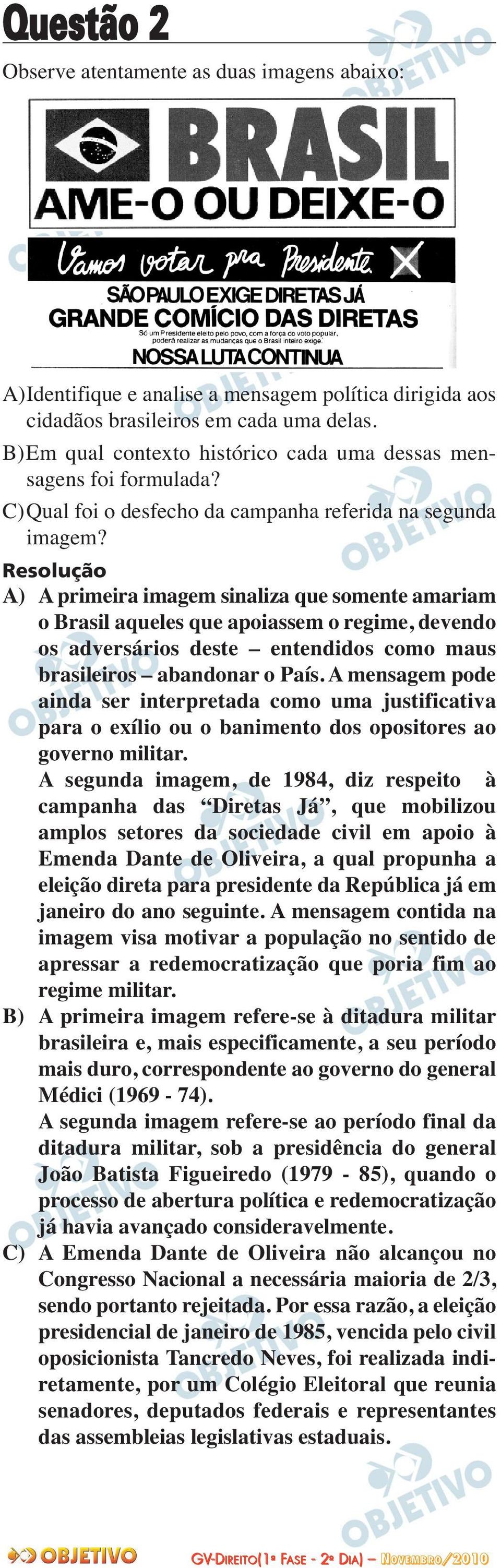A) A primeira imagem sinaliza que somente amariam o Brasil aqueles que apoiassem o regime, devendo os adversários deste entendidos como maus brasileiros abandonar o País.