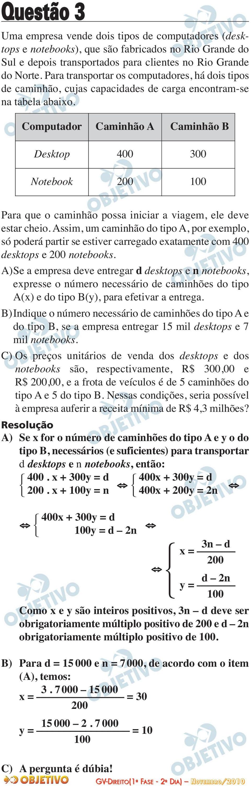 Computador Caminhão A Caminhão B Desktop 400 300 Notebook 200 100 Para que o caminhão possa iniciar a viagem, ele deve estar cheio.