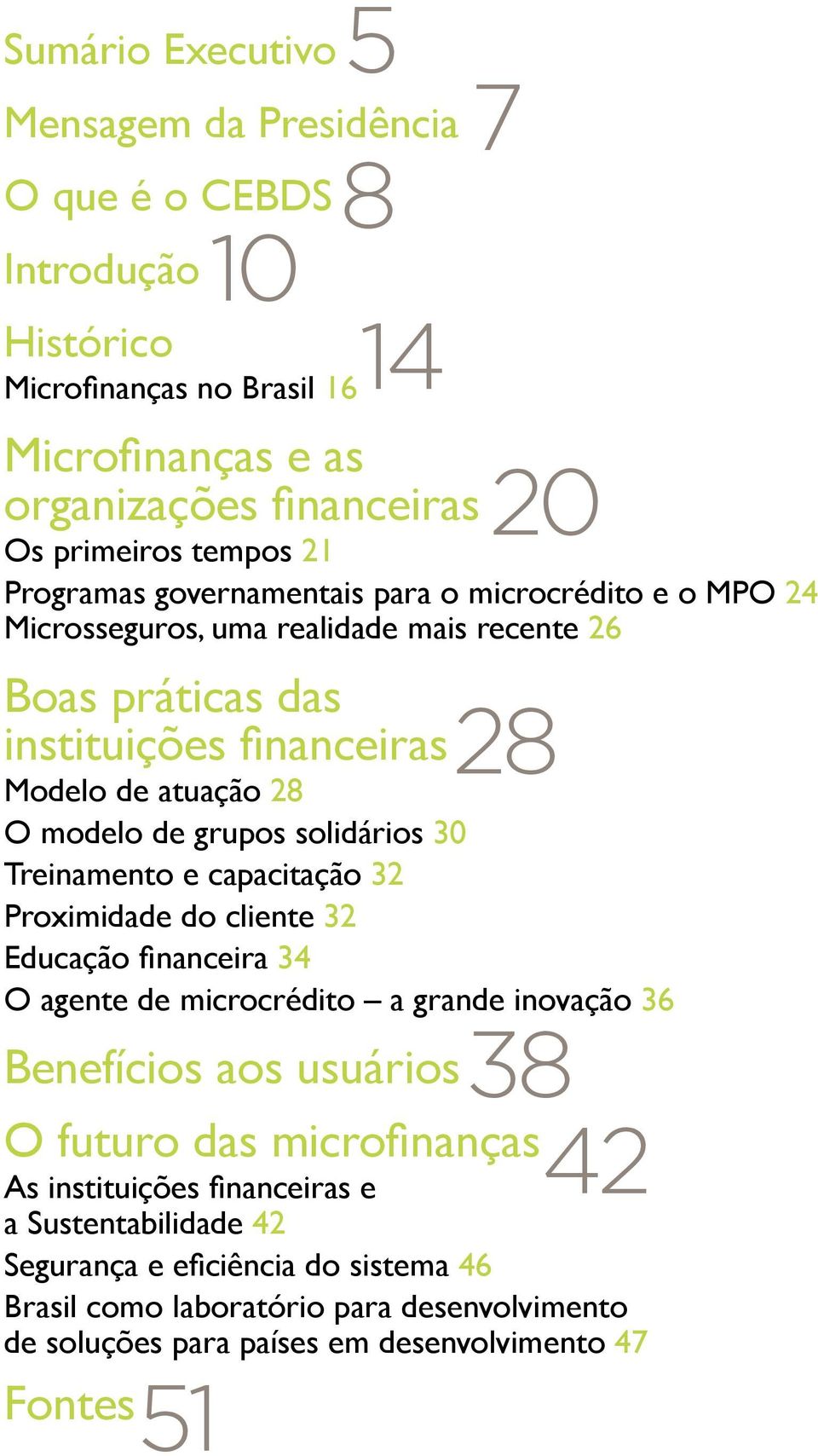 Treinamento e capacitação 32 Proximidade do cliente 32 Educação financeira 34 O agente de microcrédito a grande inovação 36 Benefícios aos usuários O futuro das microfinanças As