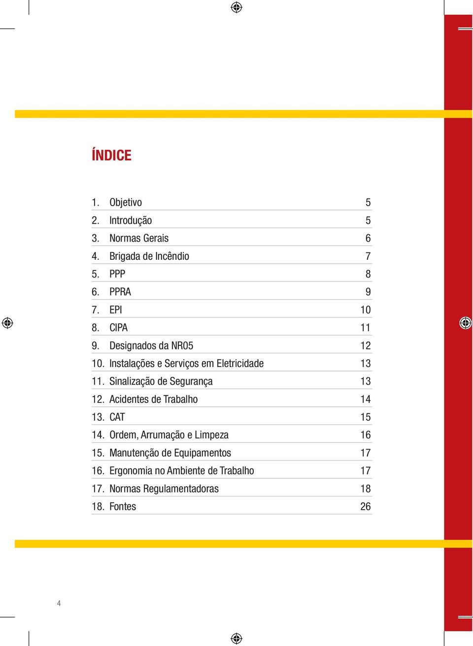 Sinalização de Segurança 13 12. Acidentes de Trabalho 14 13. CAT 15 14. Ordem, Arrumação e Limpeza 16 15.