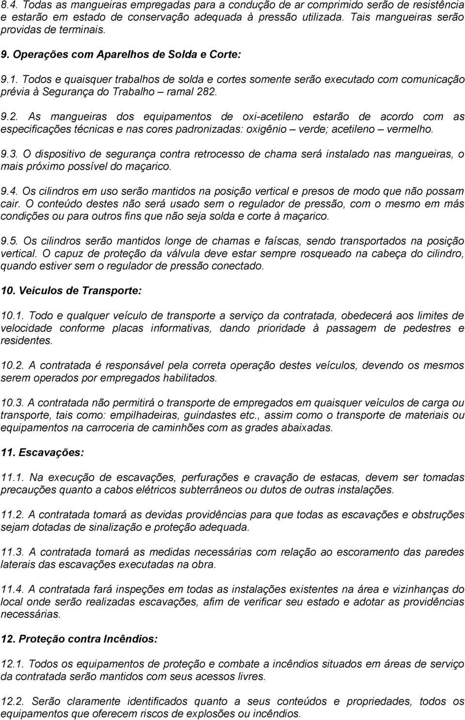 2. 9.2. As mangueiras dos equipamentos de oxi-acetileno estarão de acordo com as especificações técnicas e nas cores padronizadas: oxigênio verde; acetileno vermelho. 9.3.