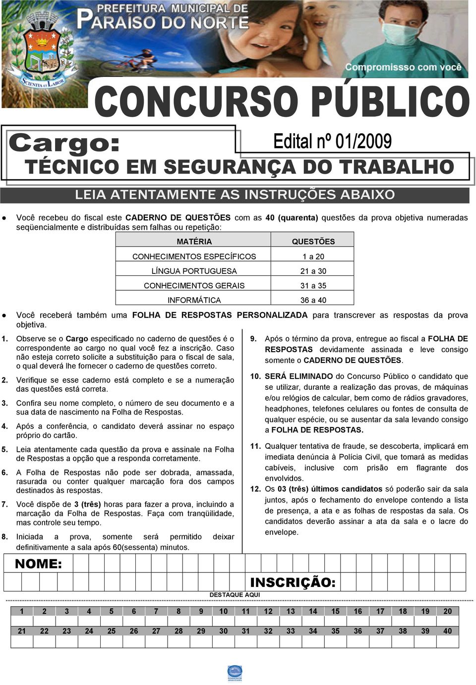 as respostas da prova objetiva. 1. Observe se o Cargo especificado no caderno de questões é o correspondente ao cargo no qual você fez a inscrição.