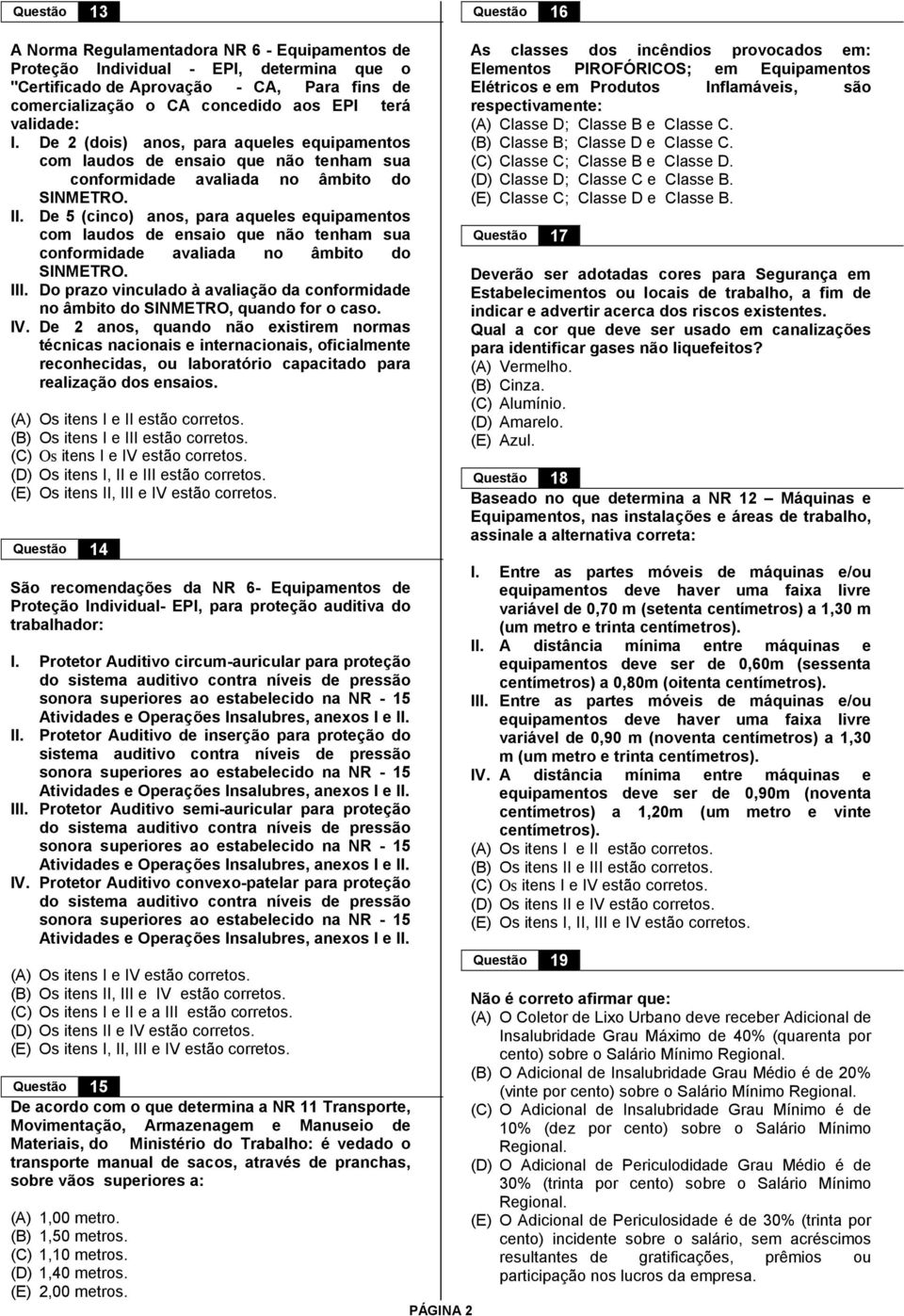 De 5 (cinco) anos, para aqueles equipamentos com laudos de ensaio que não tenham sua conformidade avaliada no âmbito do SINMETRO. III.