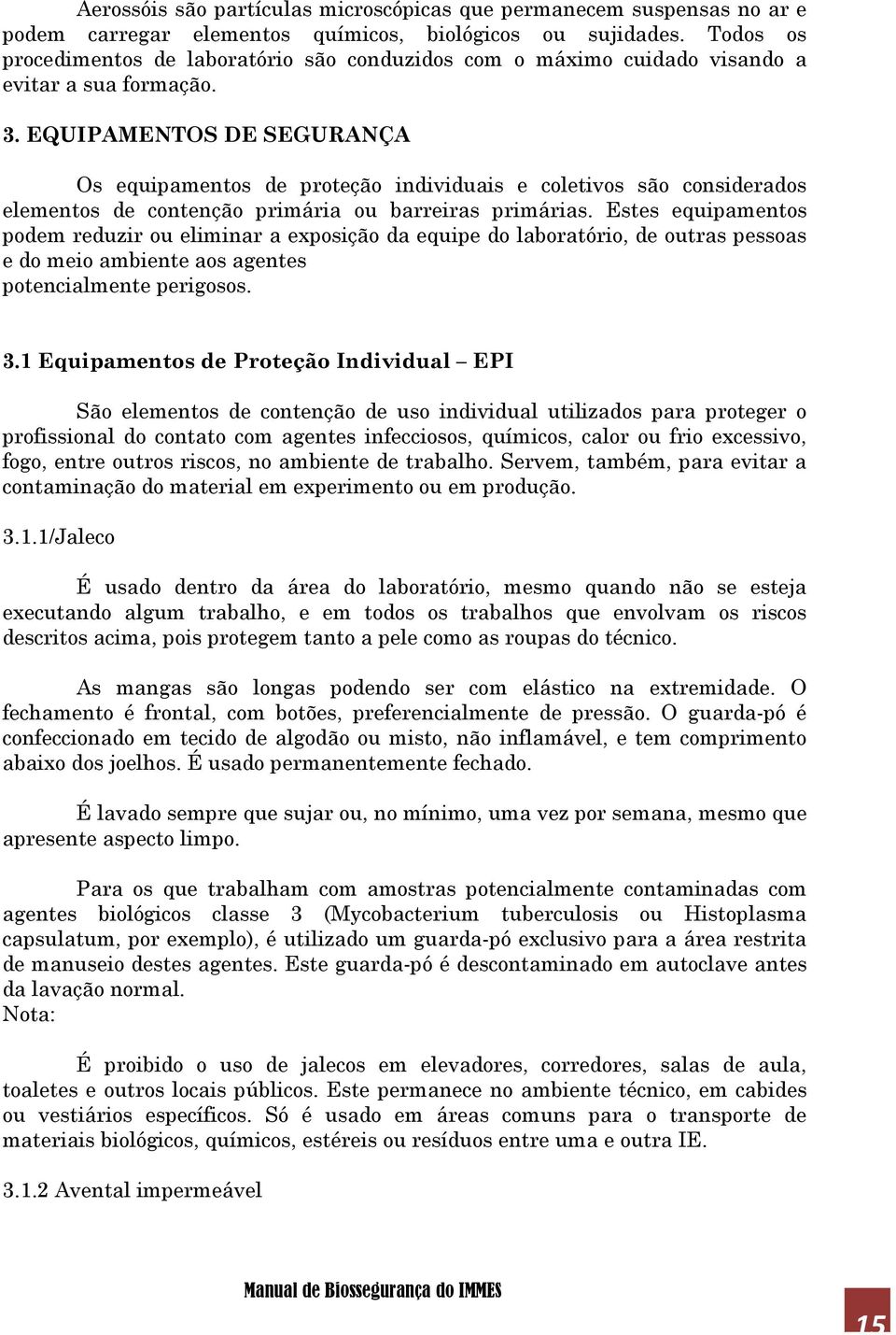 EQUIPAMENTOS DE SEGURANÇA Os equipamentos de proteção individuais e coletivos são considerados elementos de contenção primária ou barreiras primárias.