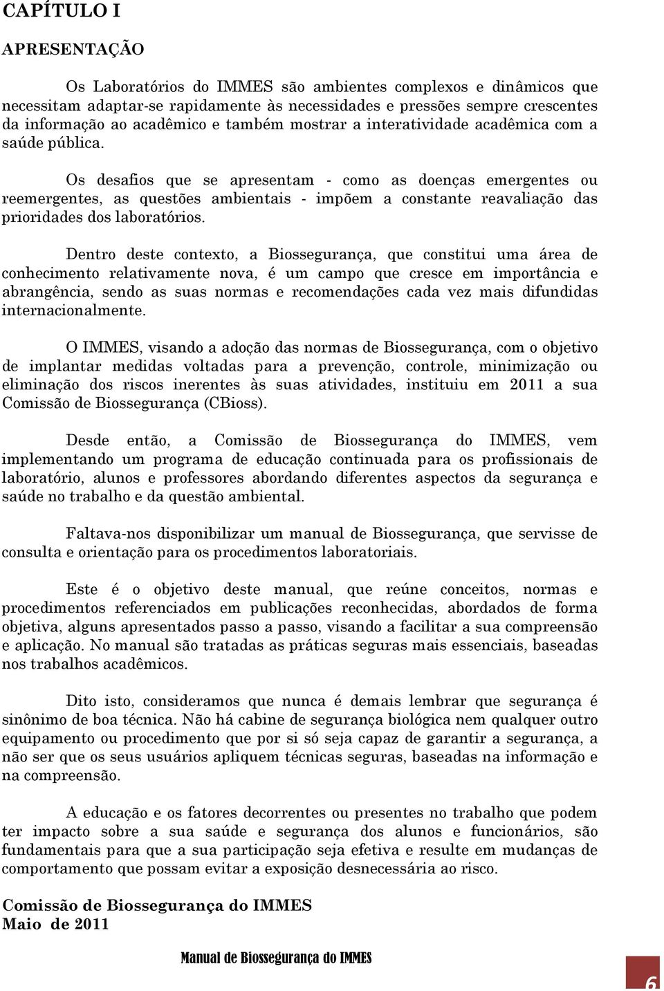 Os desafios que se apresentam - como as doenças emergentes ou reemergentes, as questões ambientais - impõem a constante reavaliação das prioridades dos laboratórios.