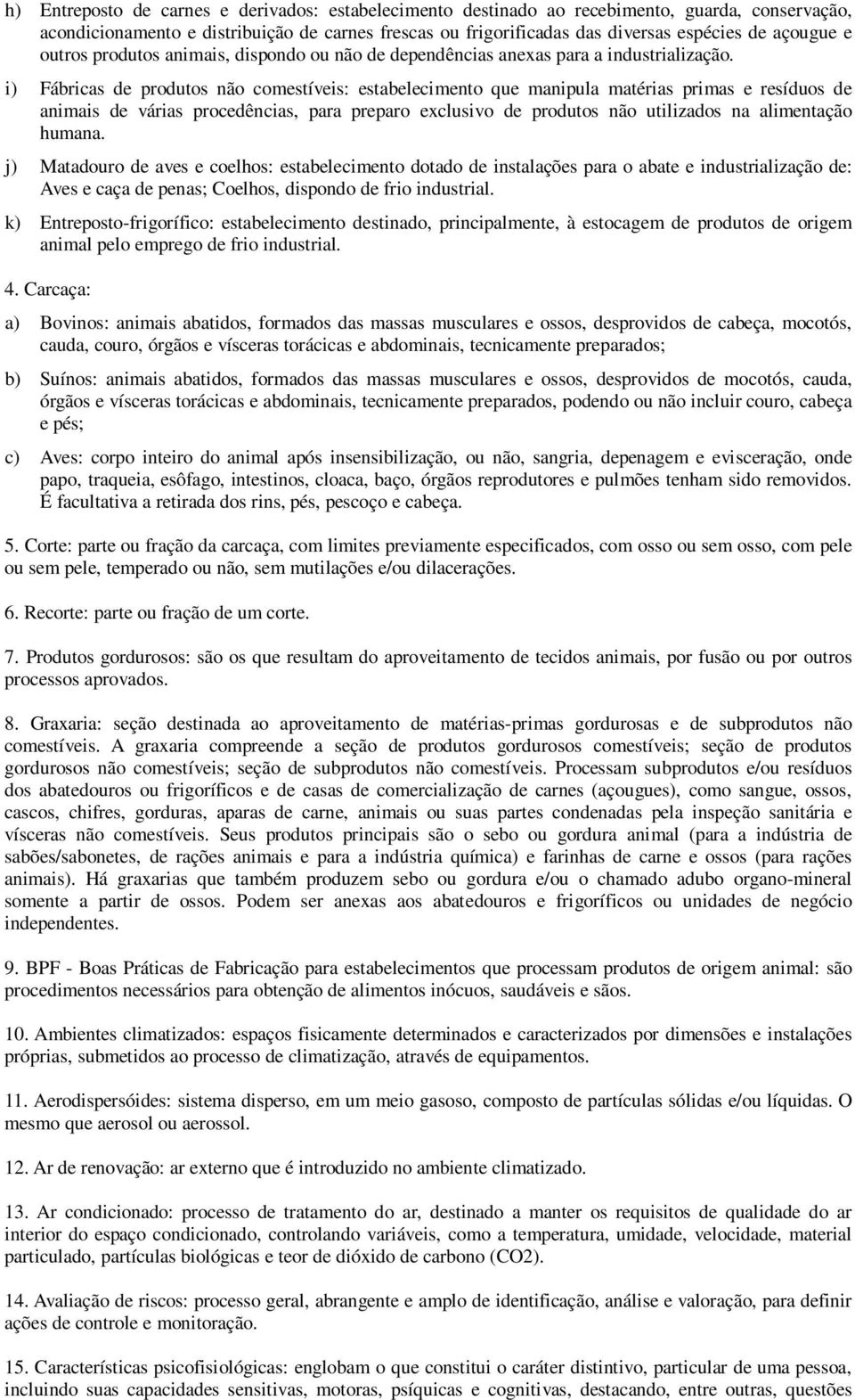 i) Fábricas de produtos não comestíveis: estabelecimento que manipula matérias primas e resíduos de animais de várias procedências, para preparo exclusivo de produtos não utilizados na alimentação