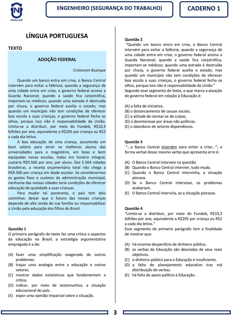 condições de oferecer boa escola a suas crianças, o governo federal fecha os olhos, porque isso não é responsabilidade da União.