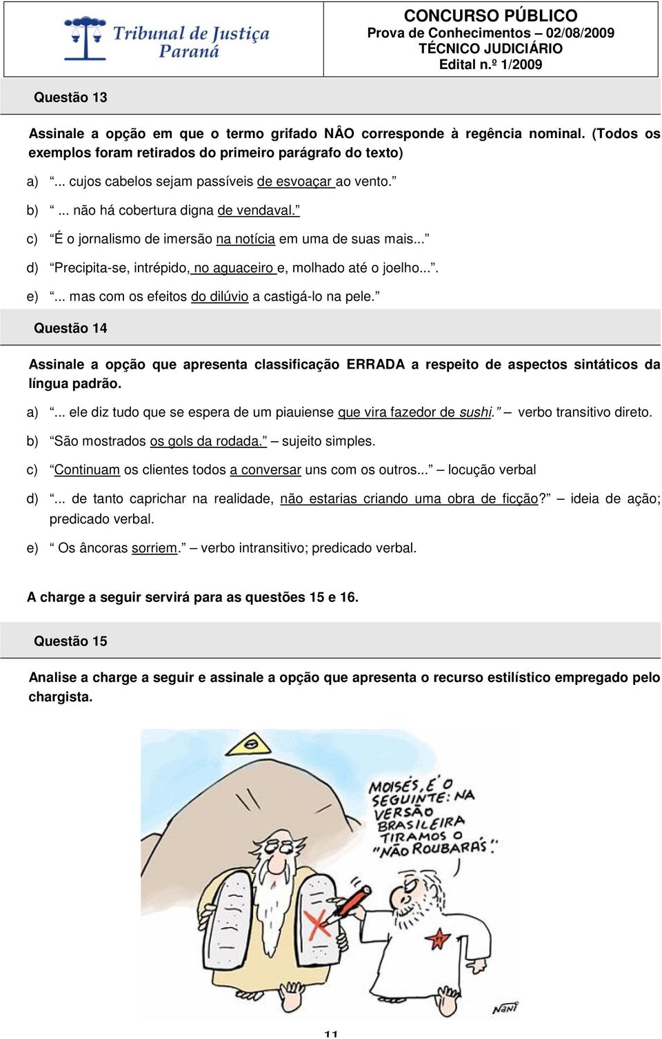 .. d) Precipita-se, intrépido, no aguaceiro e, molhado até o joelho.... e)... mas com os efeitos do dilúvio a castigá-lo na pele.