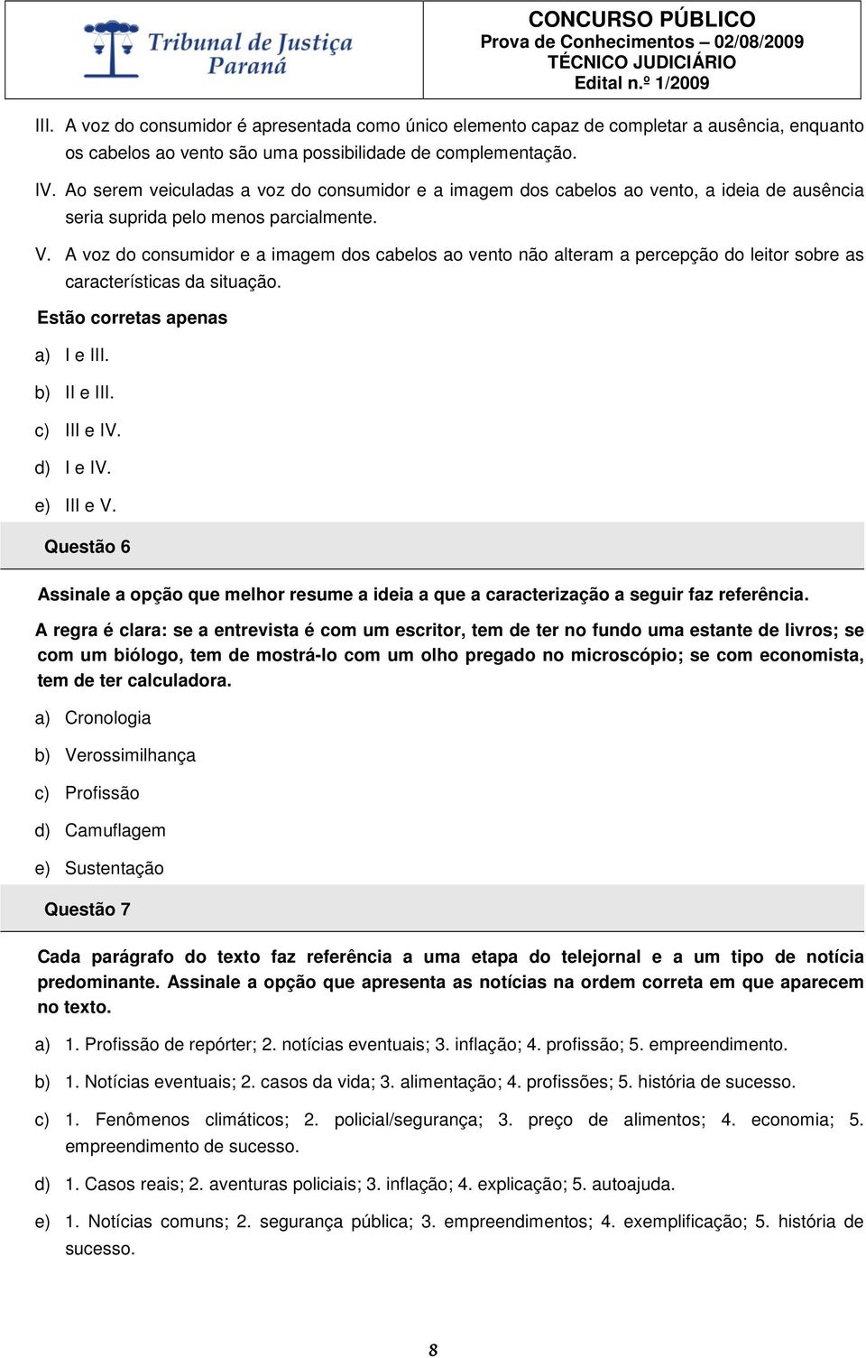 A voz do consumidor e a imagem dos cabelos ao vento não alteram a percepção do leitor sobre as características da situação. Estão corretas apenas a) I e III. b) II e III. c) III e IV. d) I e IV.