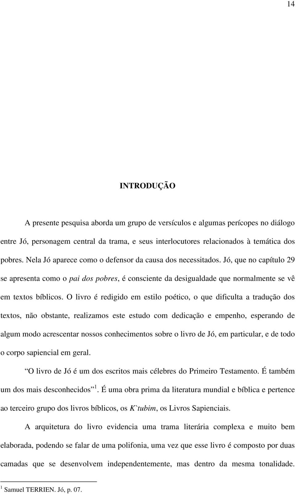 O livro é redigido em estilo poético, o que dificulta a tradução dos textos, não obstante, realizamos este estudo com dedicação e empenho, esperando de algum modo acrescentar nossos conhecimentos