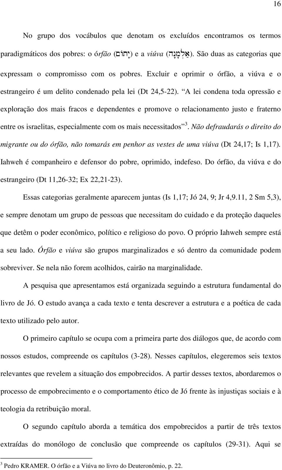 A lei condena toda opressão e exploração dos mais fracos e dependentes e promove o relacionamento justo e fraterno entre os israelitas, especialmente com os mais necessitados 3.