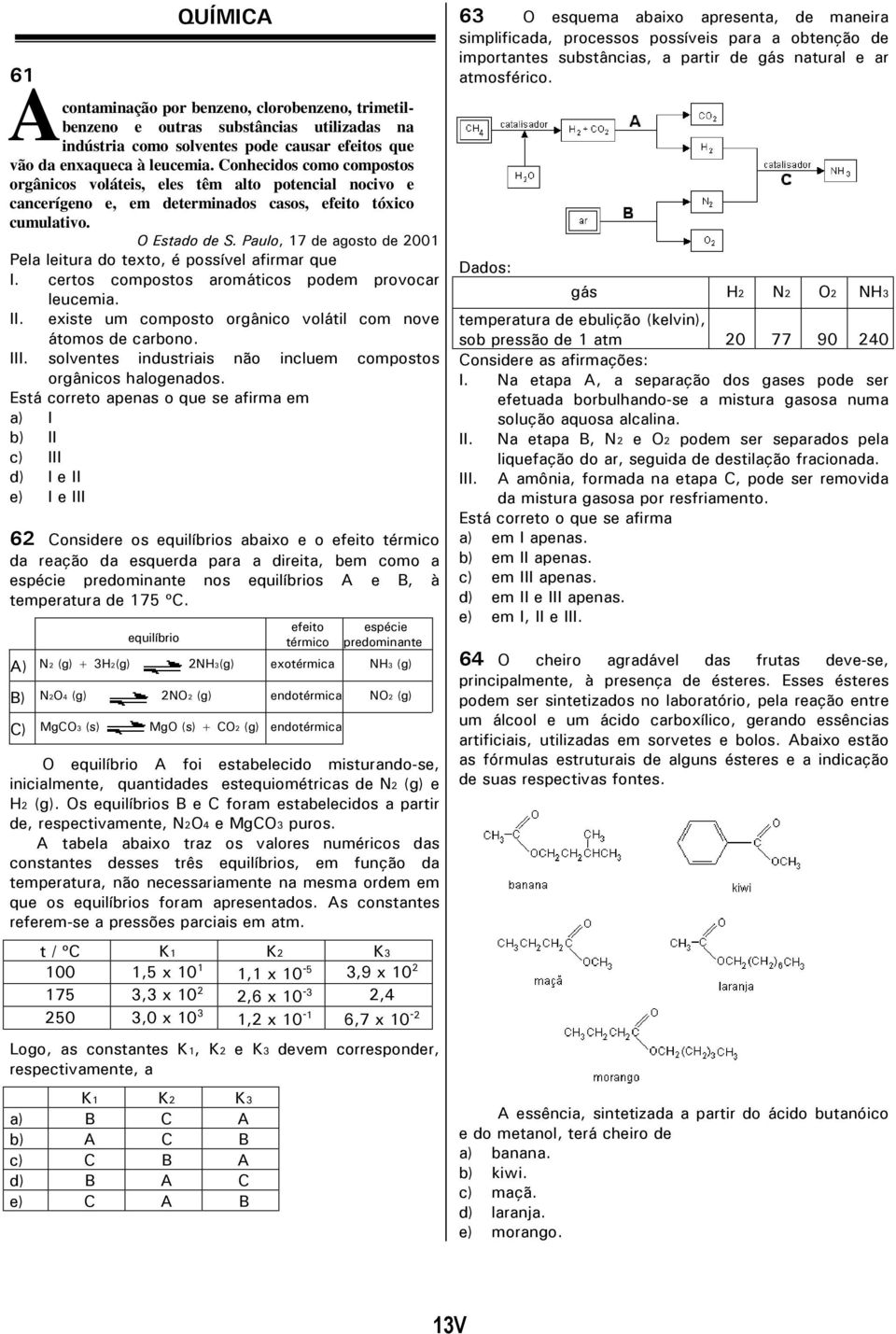 Paulo, 17 de agosto de 2001 Pela leitura do texto, é possível afirmar que I. certos compostos aromáticos podem provocar leucemia. II. existe um composto orgânico volátil com nove átomos de carbono.