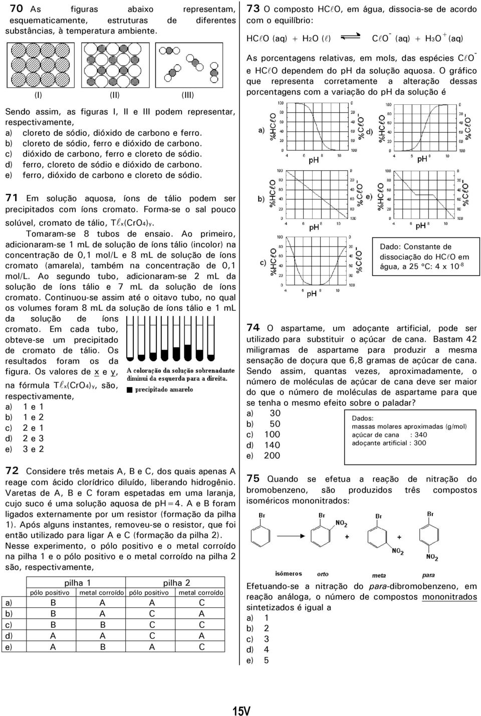 c) dióxido de carbono, ferro e cloreto de sódio. d) ferro, cloreto de sódio e dióxido de carbono. e) ferro, dióxido de carbono e cloreto de sódio.