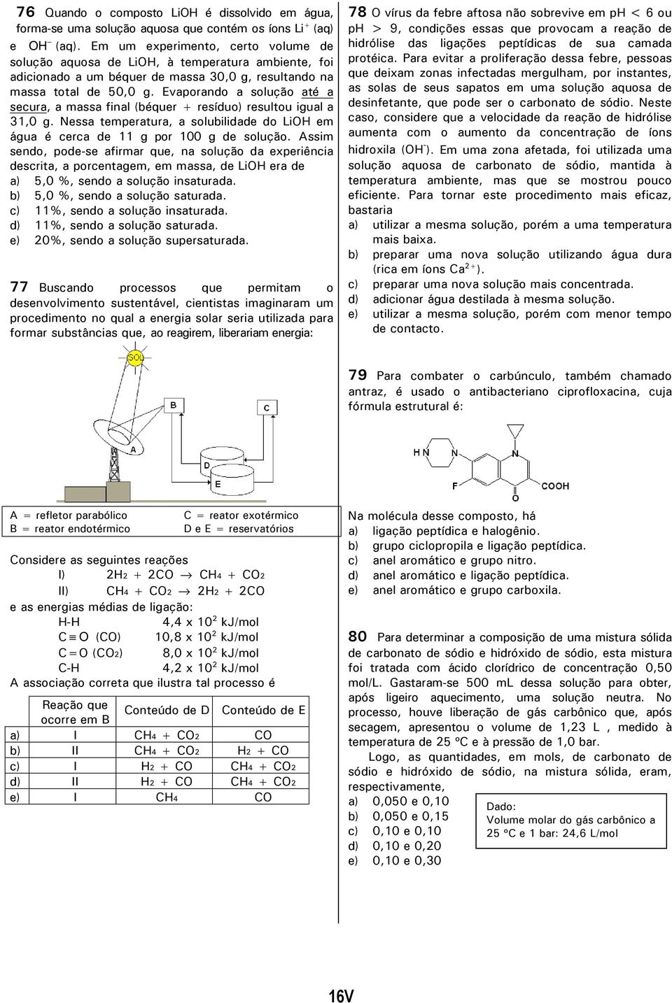 Evaporando a solução até a secura, a massa final (béquer + resíduo) resultou igual a 31,0 g. Nessa temperatura, a solubilidade do LiOH em água é cerca de 11 g por 100 g de solução.