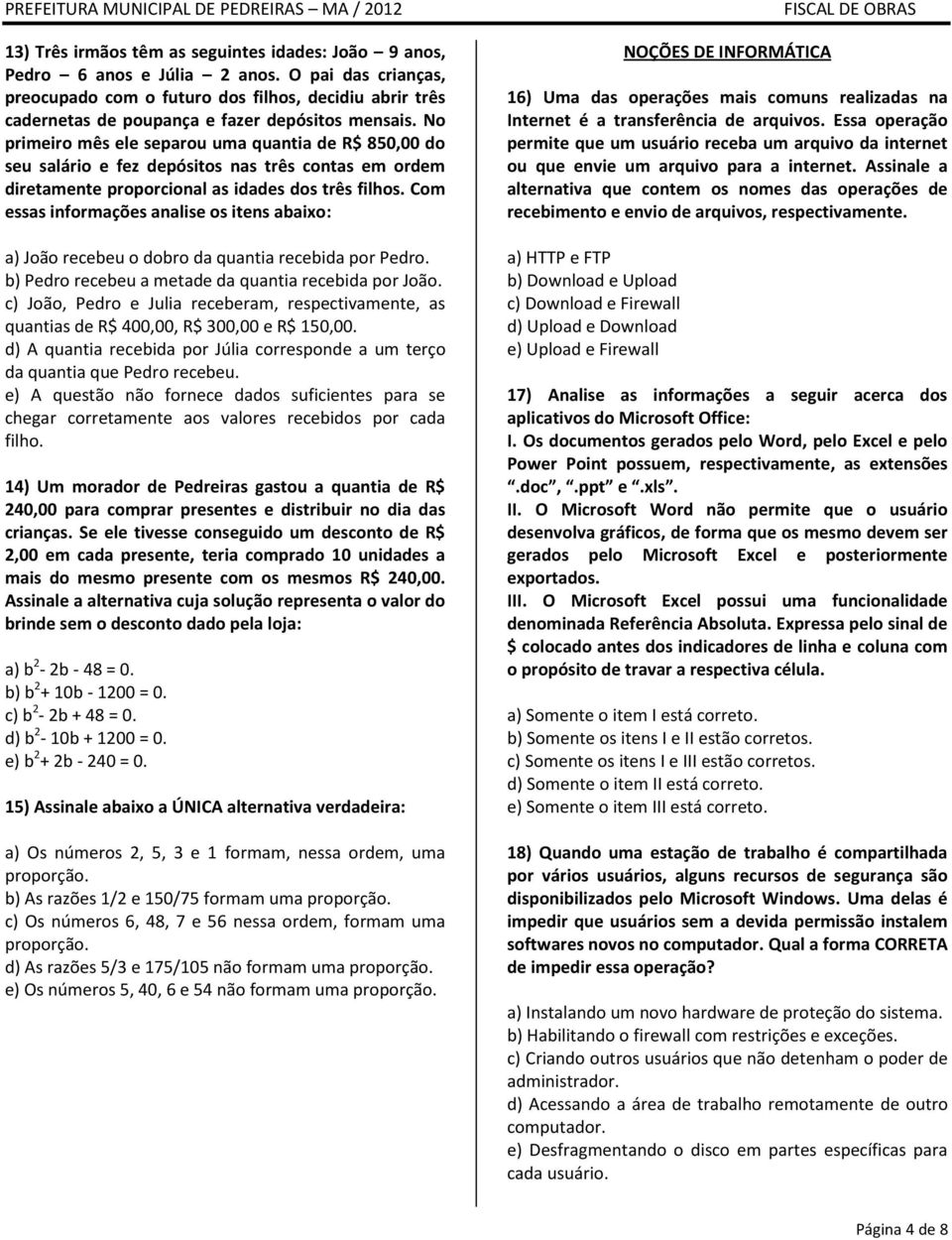 No primeiro mês ele separou uma quantia de R$ 850,00 do seu salário e fez depósitos nas três contas em ordem diretamente proporcional as idades dos três filhos.