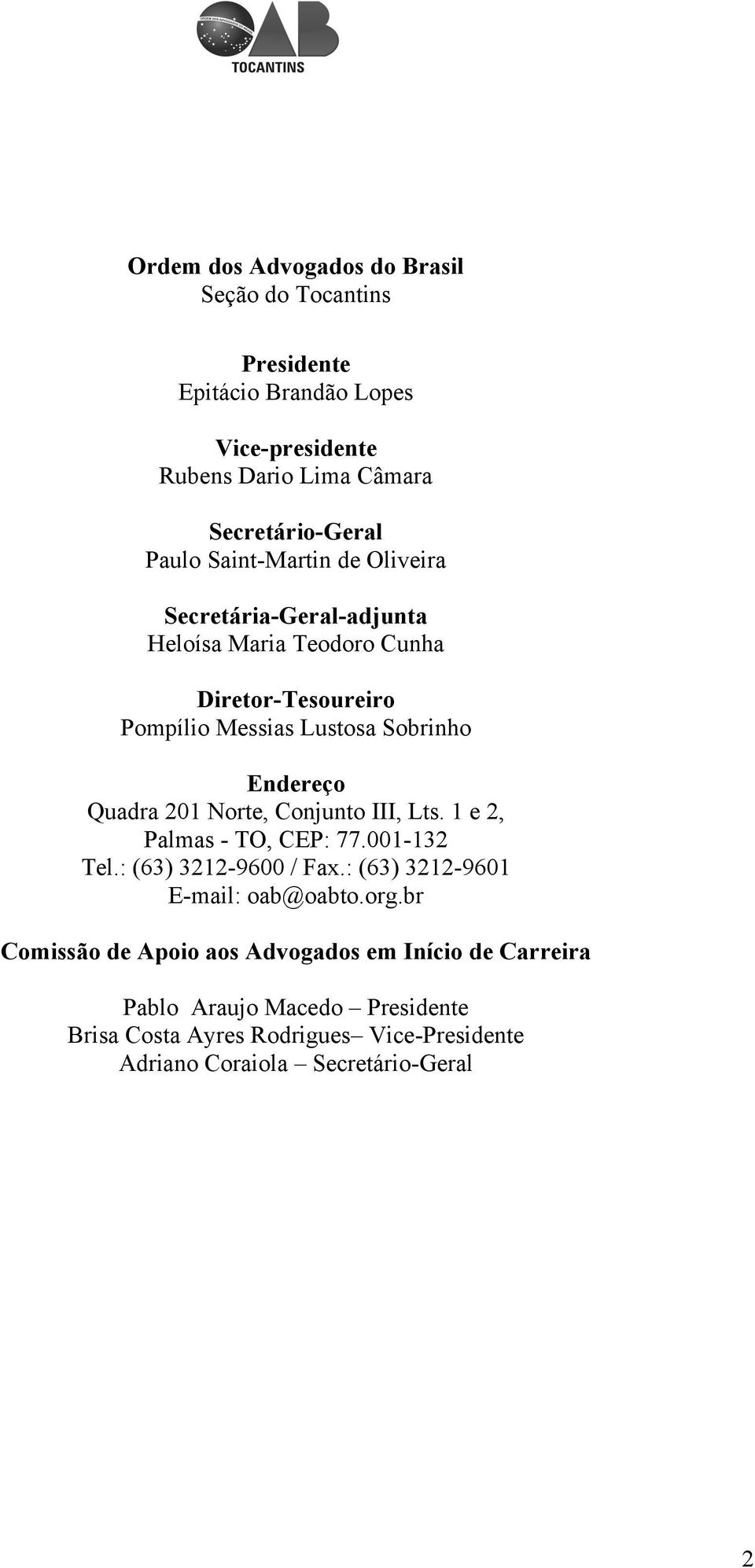 201 Norte, Conjunto III, Lts. 1 e 2, Palmas - TO, CEP: 77.001-132 Tel.: (63) 3212-9600 / Fax.: (63) 3212-9601 E-mail: oab@oabto.org.