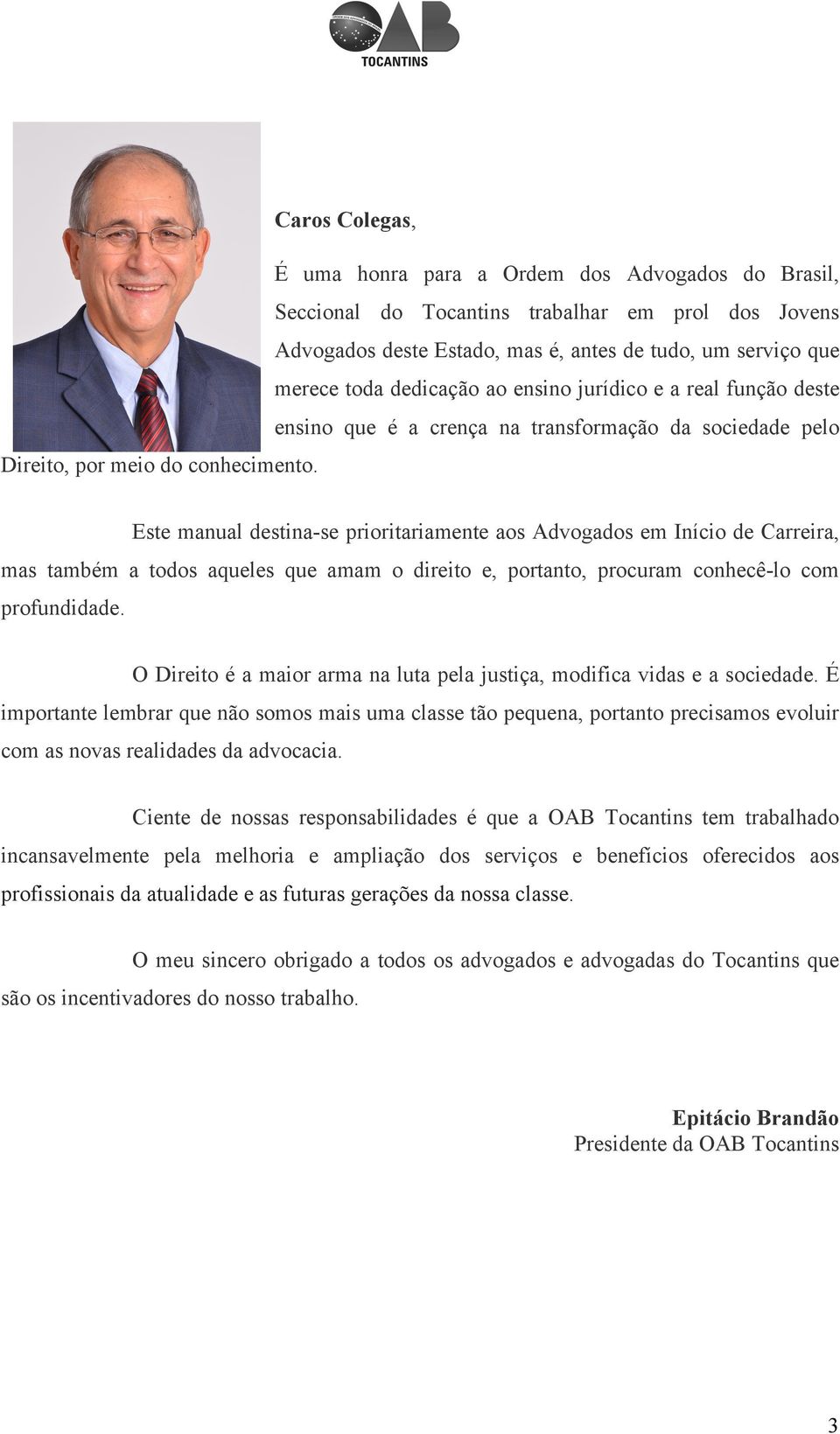 Este manual destina-se prioritariamente aos Advogados em Início de Carreira, mas também a todos aqueles que amam o direito e, portanto, procuram conhecê-lo com profundidade.