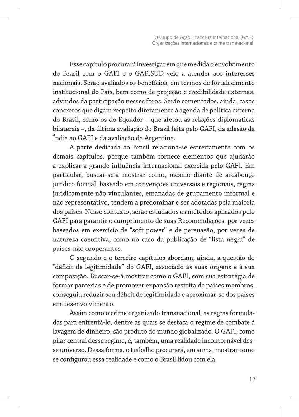 Serão avaliados os benefícios, em termos de fortalecimento institucional do País, bem como de projeção e credibilidade externas, advindos da participação nesses foros.