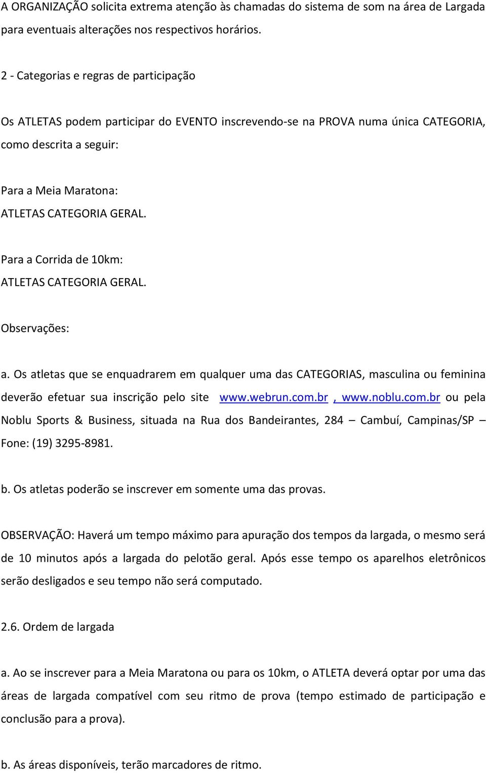 Para a Corrida de 10km: ATLETAS CATEGORIA GERAL. Observações: a. Os atletas que se enquadrarem em qualquer uma das CATEGORIAS, masculina ou feminina deverão efetuar sua inscrição pelo site www.webrun.