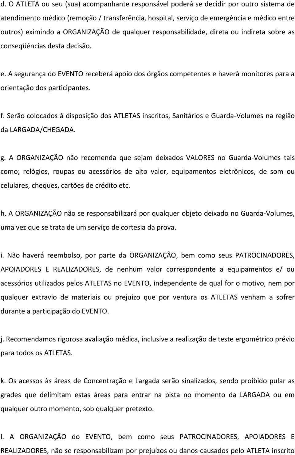 A segurança do EVENTO receberá apoio dos órgãos competentes e haverá monitores para a orientação dos participantes. f.