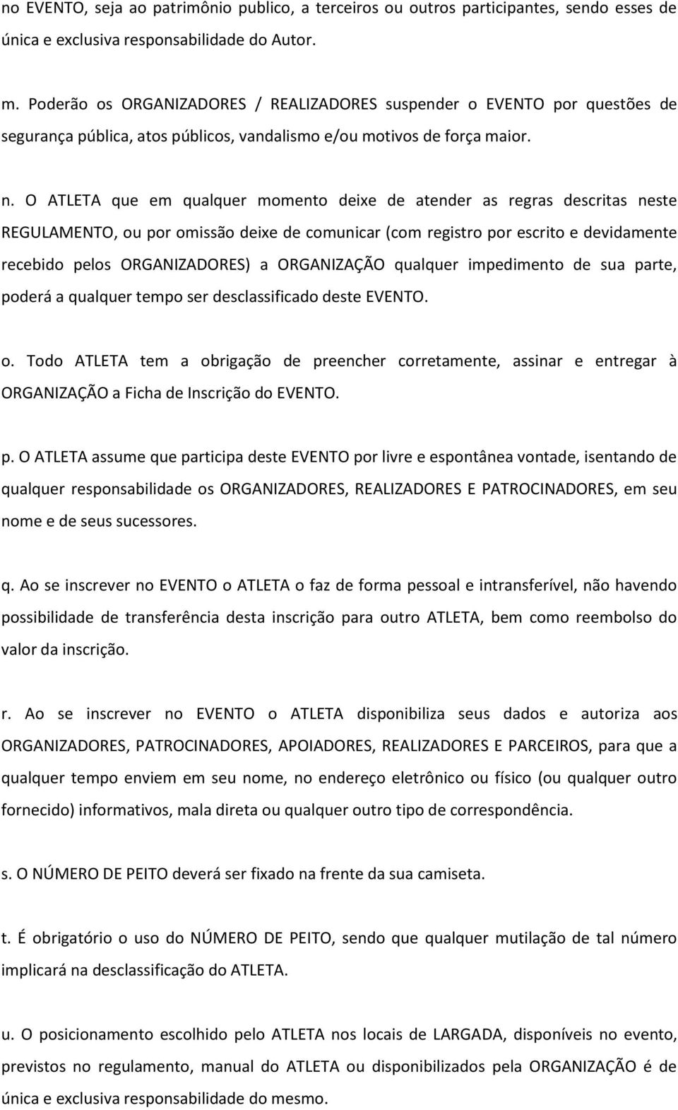 O ATLETA que em qualquer momento deixe de atender as regras descritas neste REGULAMENTO, ou por omissão deixe de comunicar (com registro por escrito e devidamente recebido pelos ORGANIZADORES) a