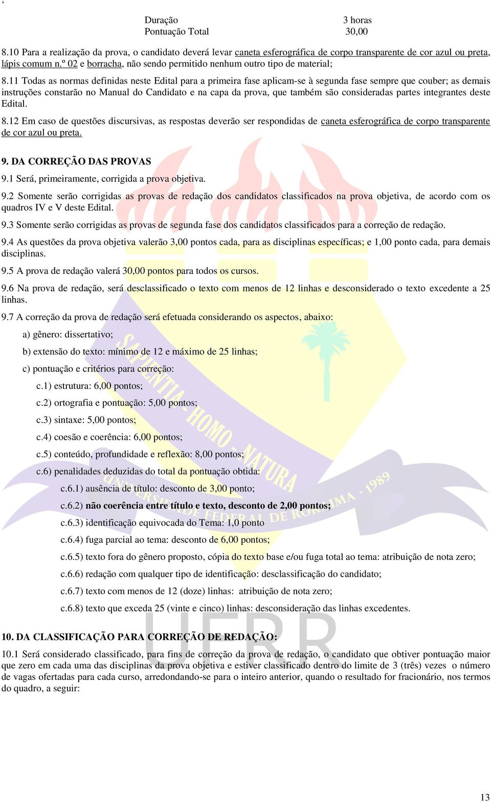 11 Todas as normas definidas neste Edital para a primeira fase aplicam-se à segunda fase sempre que couber; as demais instruções constarão no Manual do Candidato e na capa da prova, que também são