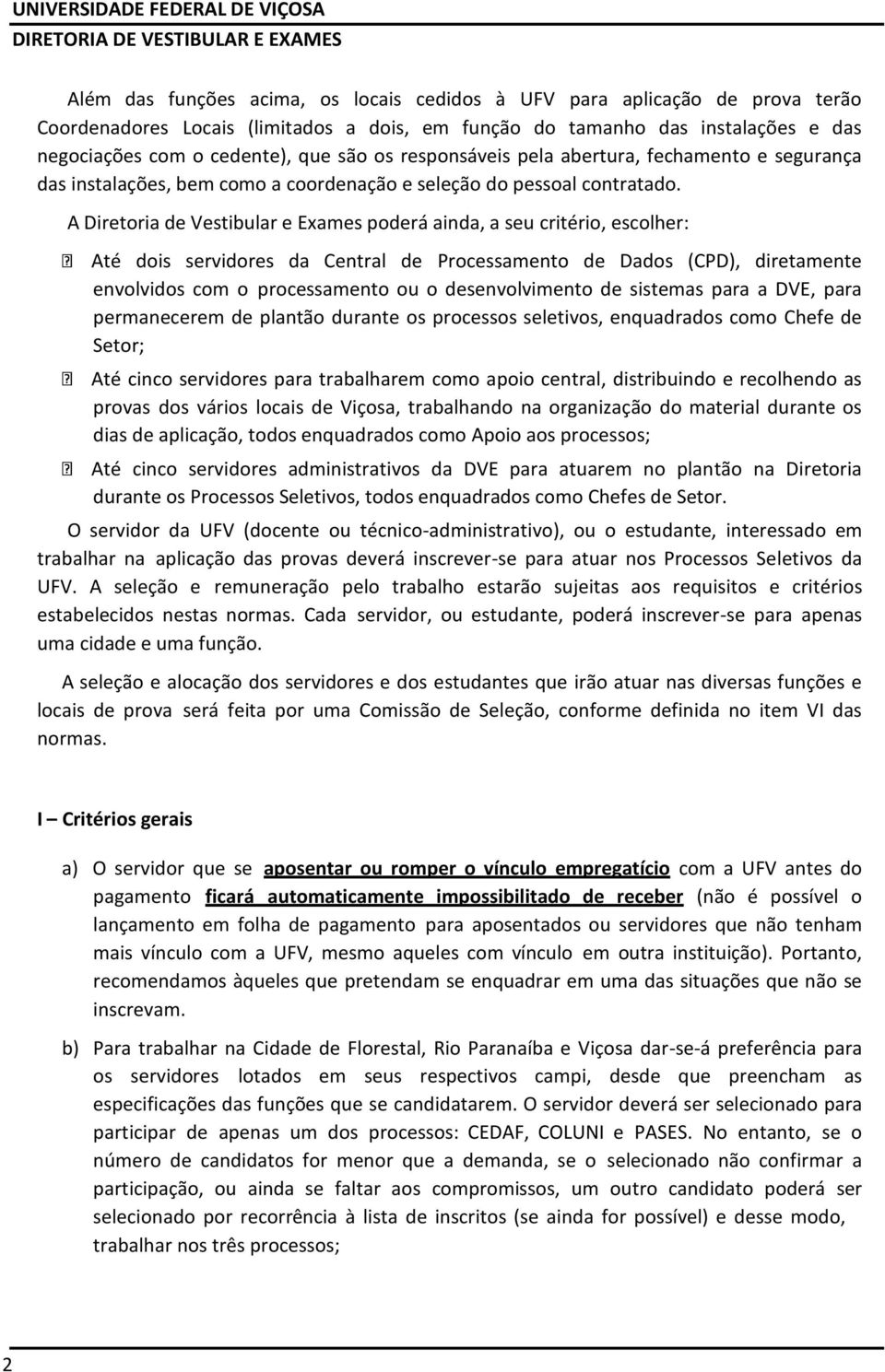 A Diretoria de Vestibular e Exames poderá ainda, a seu critério, escolher: Até dois servidores da Central de Processamento de Dados (CPD), diretamente envolvidos com o processamento ou o