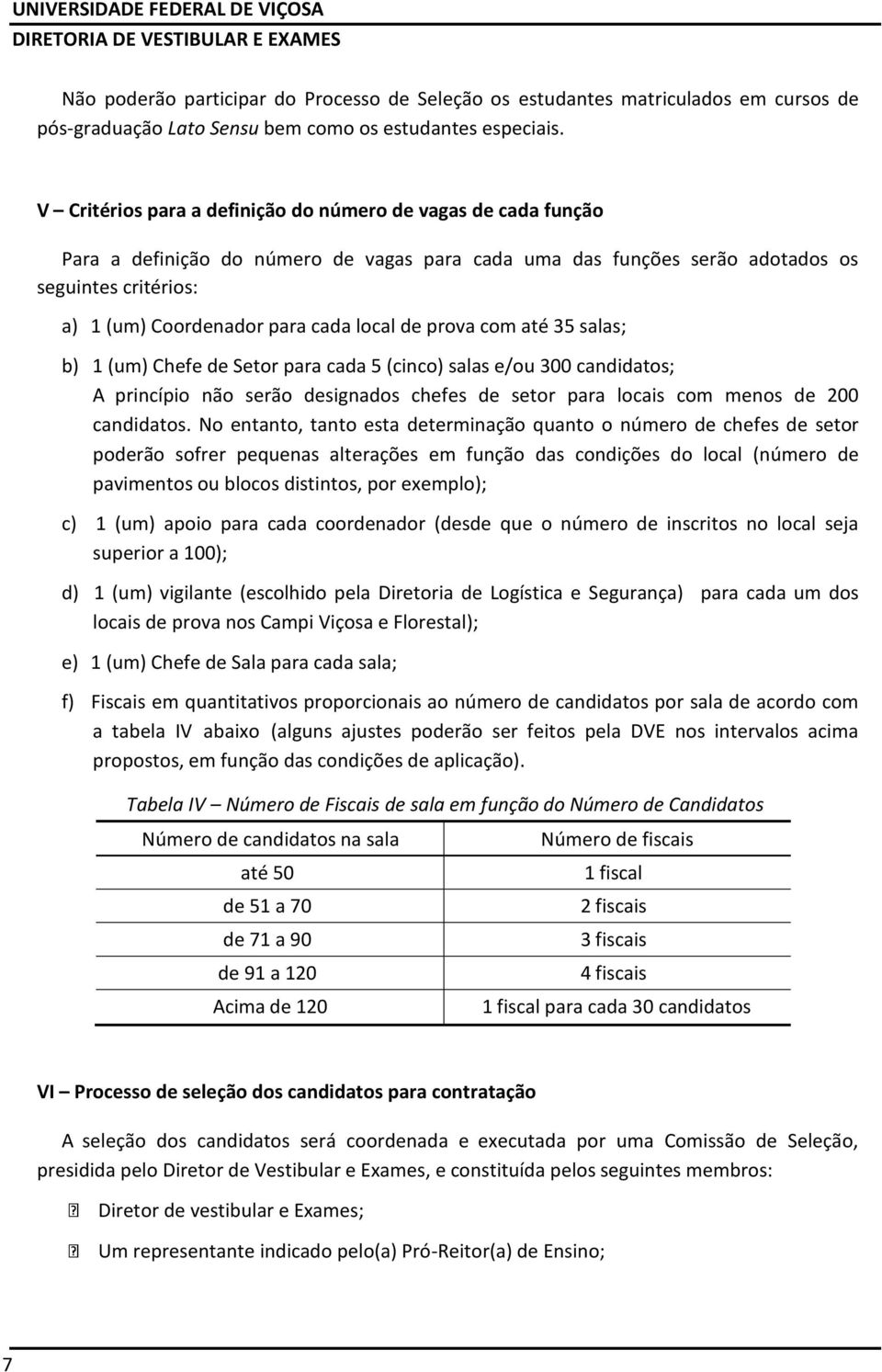 local de prova com até 35 salas; b) 1 (um) Chefe de Setor para cada 5 (cinco) salas e/ou 300 candidatos; A princípio não serão designados chefes de setor para locais com menos de 200 candidatos.