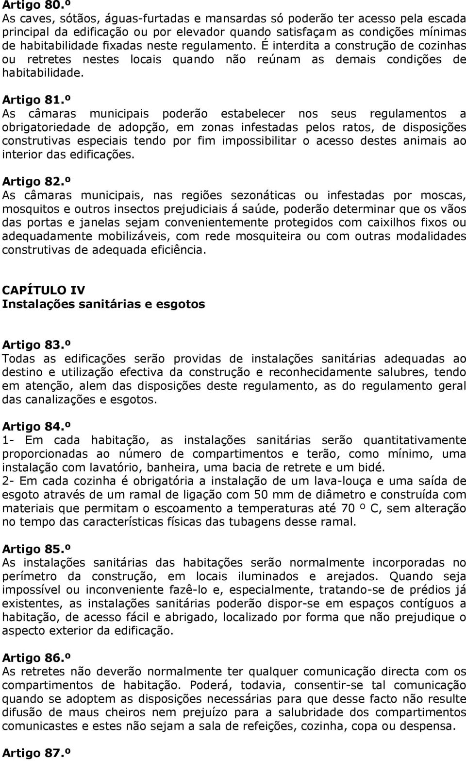 regulamento. É interdita a construção de cozinhas ou retretes nestes locais quando não reúnam as demais condições de habitabilidade. Artigo 81.