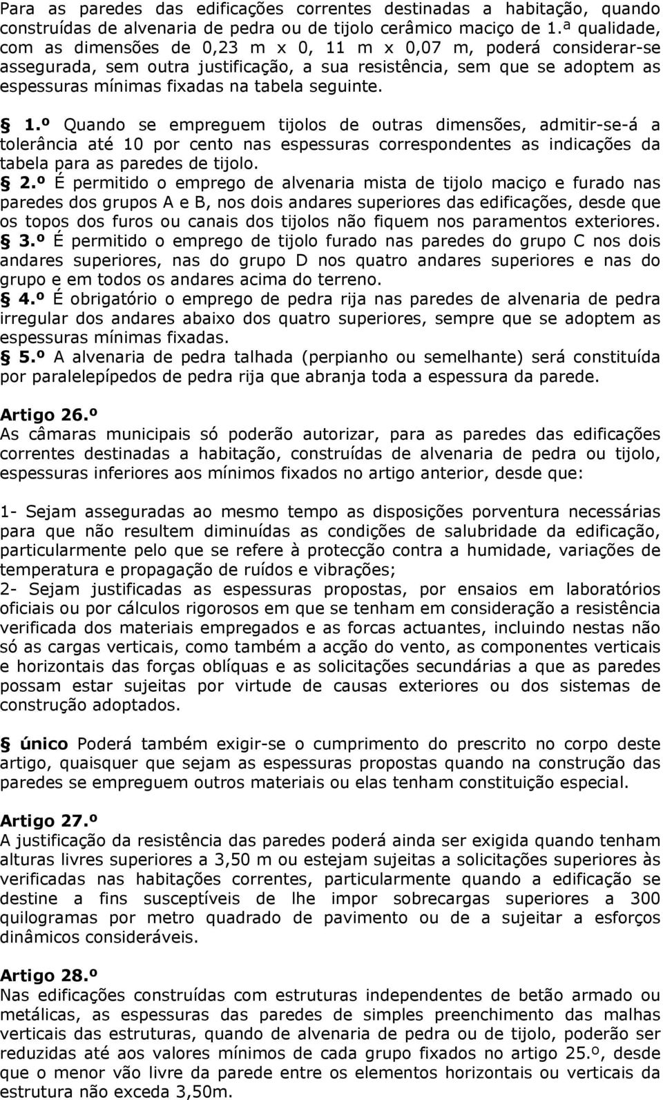 seguinte. 1.º Quando se empreguem tijolos de outras dimensões, admitir-se-á a tolerância até 10 por cento nas espessuras correspondentes as indicações da tabela para as paredes de tijolo. 2.