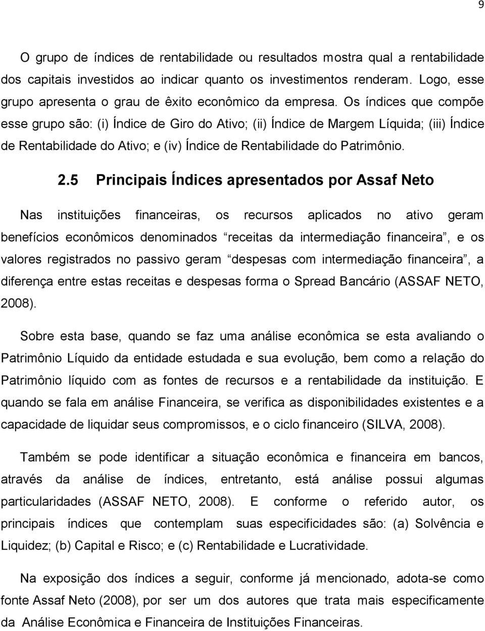 Os índices que compõe esse grupo são: (i) Índice de Giro do Ativo; (ii) Índice de Margem Líquida; (iii) Índice de Rentabilidade do Ativo; e (iv) Índice de Rentabilidade do Patrimônio. 2.