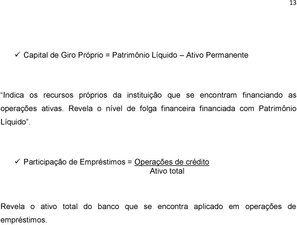 Revela o nível de folga financeira financiada com Patrimônio Líquido.