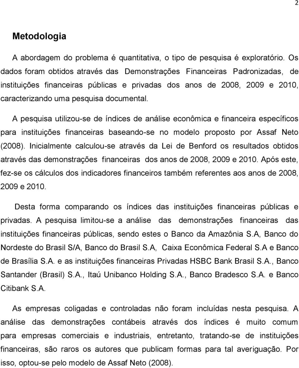 A pesquisa utilizouse de índices de análise econômica e financeira específicos para instituições financeiras baseandose no modelo proposto por Assaf Neto (2008).