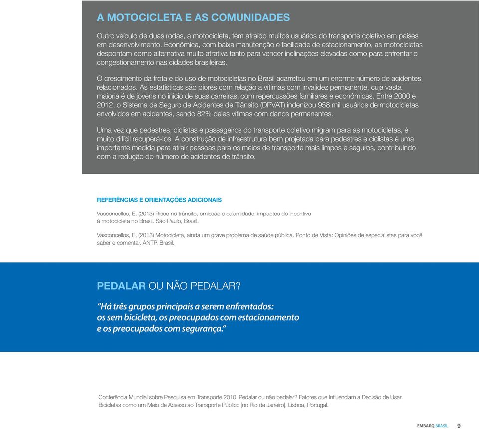 nas cidades brasileiras. O crescimento da frota e do uso de motocicletas no Brasil acarretou em um enorme número de acidentes relacionados.