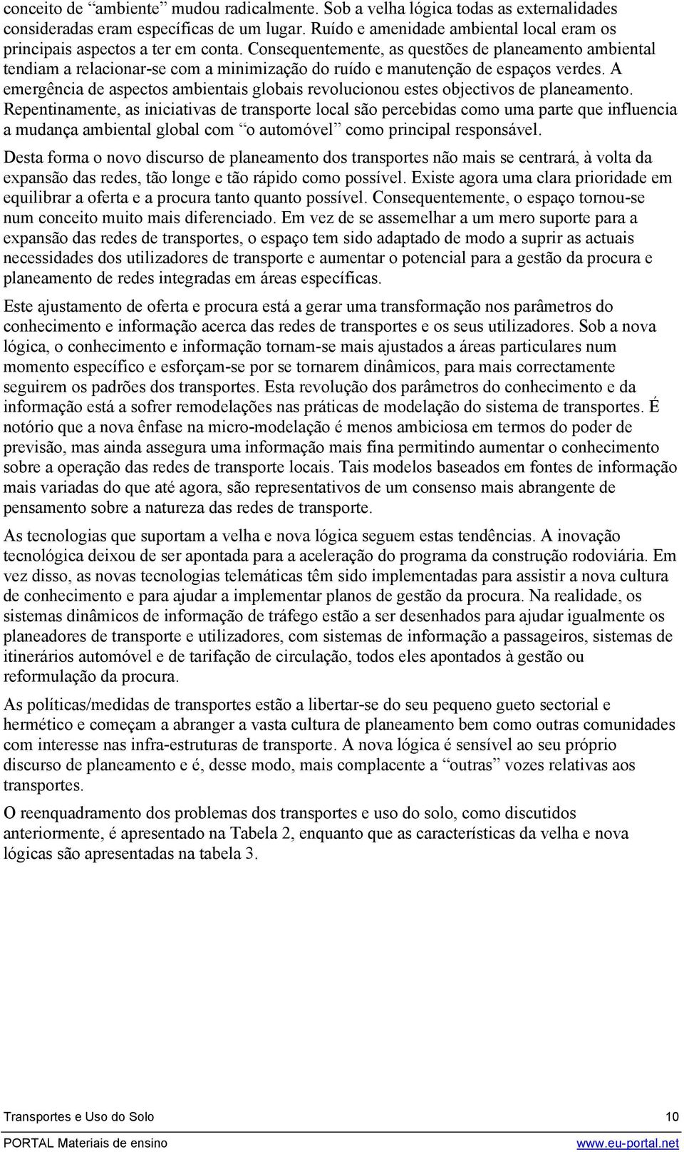 Consequentemente, as questões de planeamento ambiental tendiam a relacionar-se com a minimização do ruído e manutenção de espaços verdes.