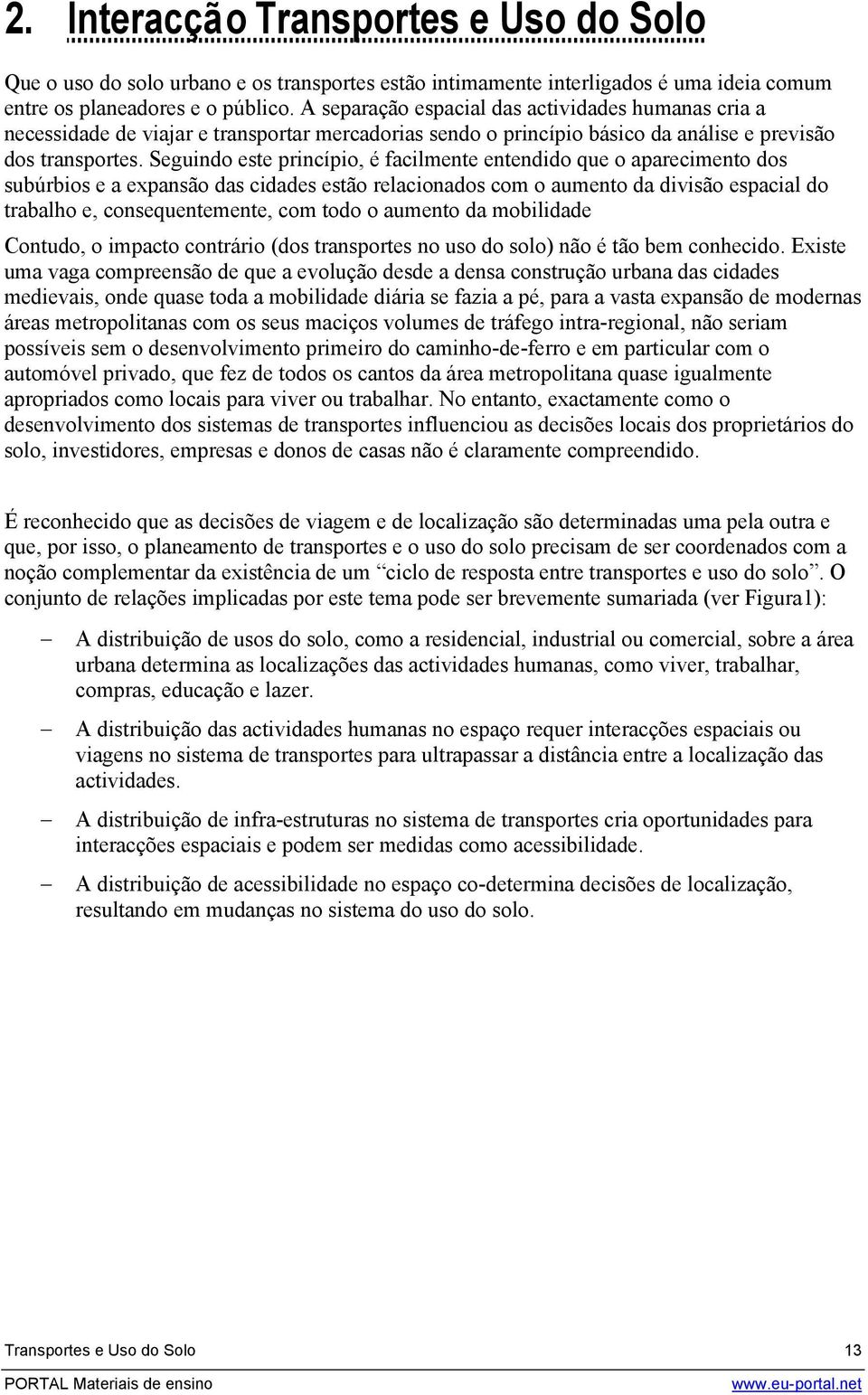 Seguindo este princípio, é facilmente entendido que o aparecimento dos subúrbios e a expansão das cidades estão relacionados com o aumento da divisão espacial do trabalho e, consequentemente, com