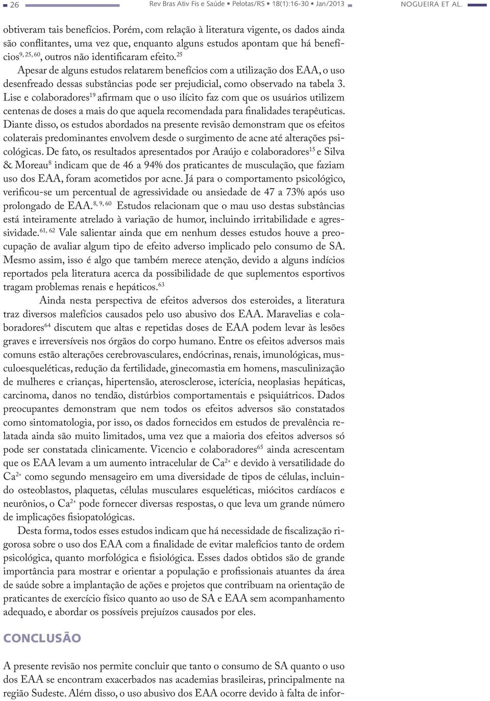 25 Apesar de alguns estudos relatarem benefícios com a utilização dos EAA, o uso desenfreado dessas substâncias pode ser prejudicial, como observado na tabela 3.