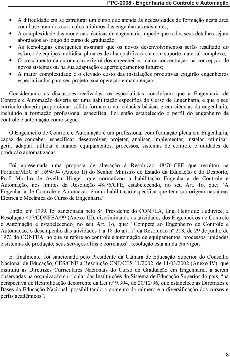 resultado do esforço de equipes multidisciplinares de alta qualificação e com suporte material complexo; O crescimento da automação exigirá dos engenheiros maior concentração na concepção de novos