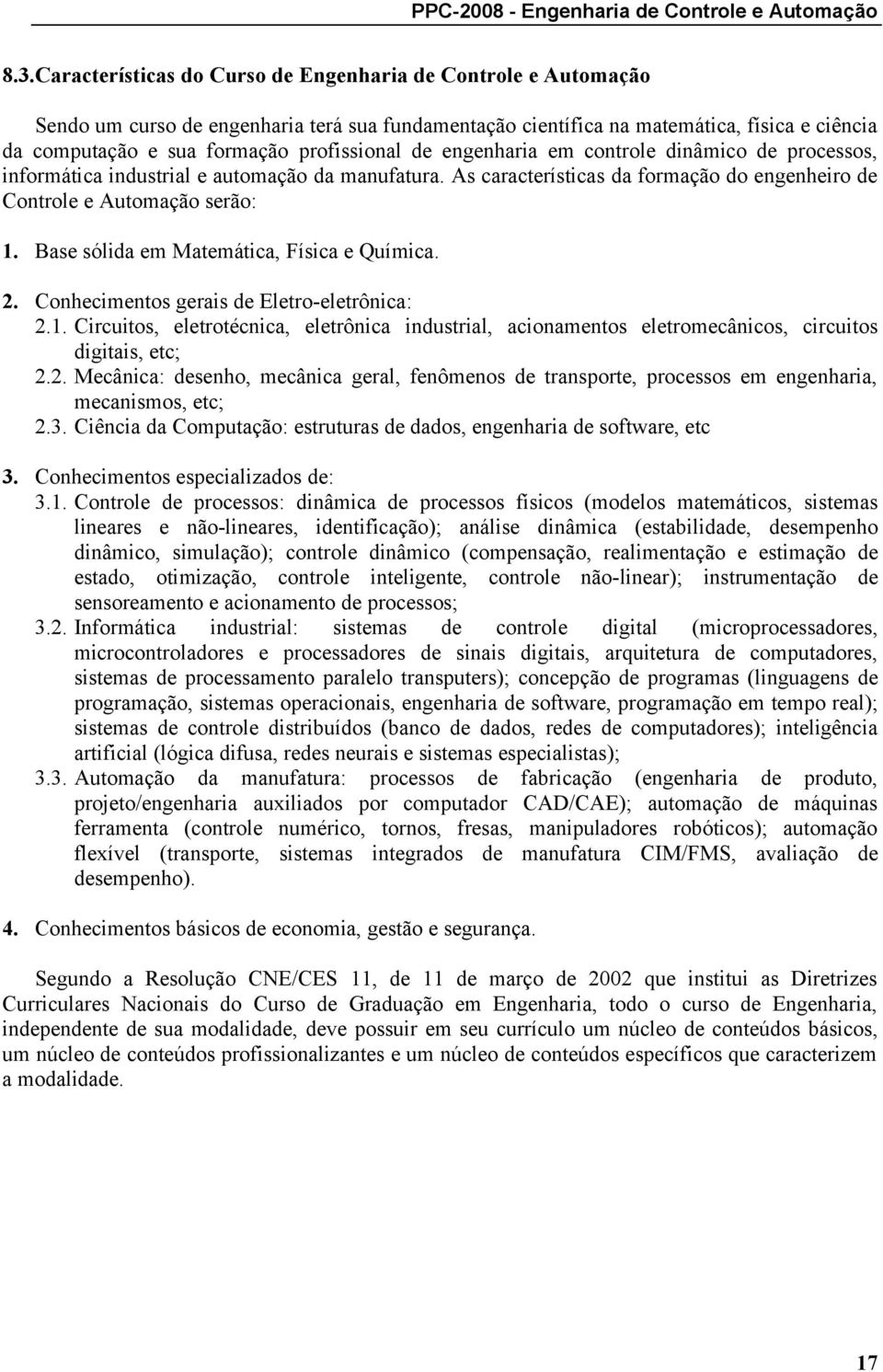 de engenharia em controle dinâmico de processos, informática industrial e automação da manufatura. As características da formação do engenheiro de Controle e Automação serão: 1.