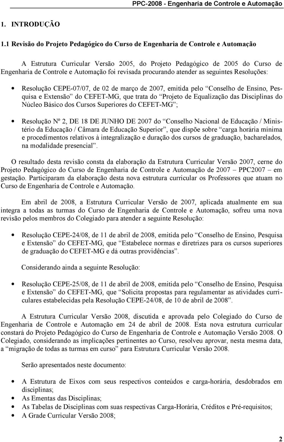 revisada procurando atender as seguintes Resoluções: Resolução CEPE-07/07, de 0 de março de 007, emitida pelo Conselho de Ensino, Pesquisa e Extensão do CEFET-MG, que trata do Projeto de Equalização