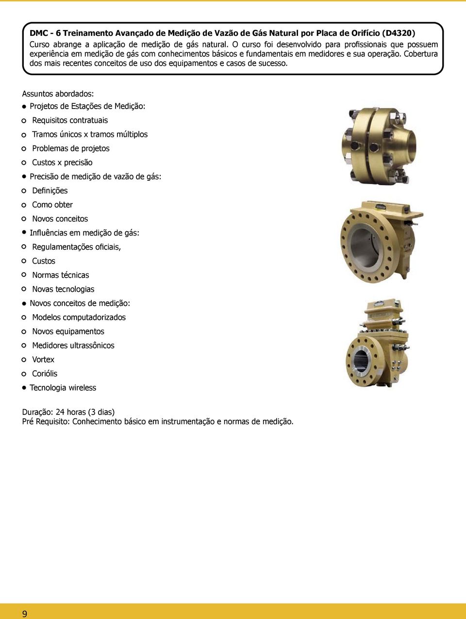 Cobertura dos mais recentes conceitos de uso dos equipamentos e casos de sucesso.