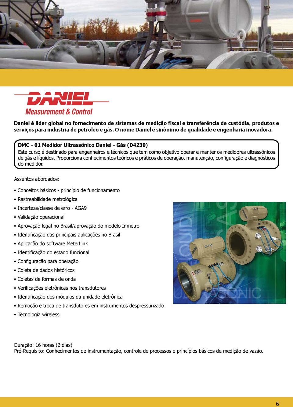 DMC - 01 Medidor Ultrassônico Daniel - Gás (D4230) Este curso é destinado para engenheiros e técnicos que tem como objetivo operar e manter os medidores ultrassônicos de gás e líquidos.