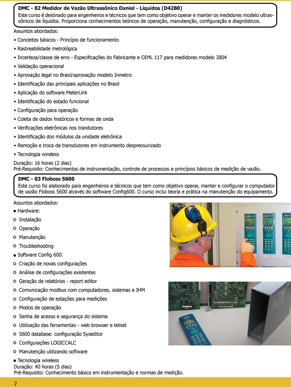 Conceitos básicos - Princípio de funcionamento Rastreabilidade metrológica Incerteza/classe de erro - Especificações do Fabricante e OIML 117 para medidores modelo 3804 Validação operacional