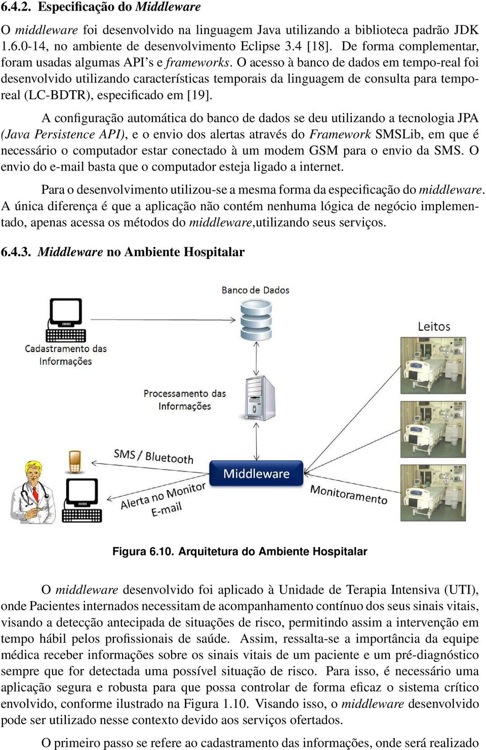 O acesso à banco de dados em tempo-real foi desenvolvido utilizando características temporais da linguagem de consulta para temporeal (LC-BDTR), especificado em [19].